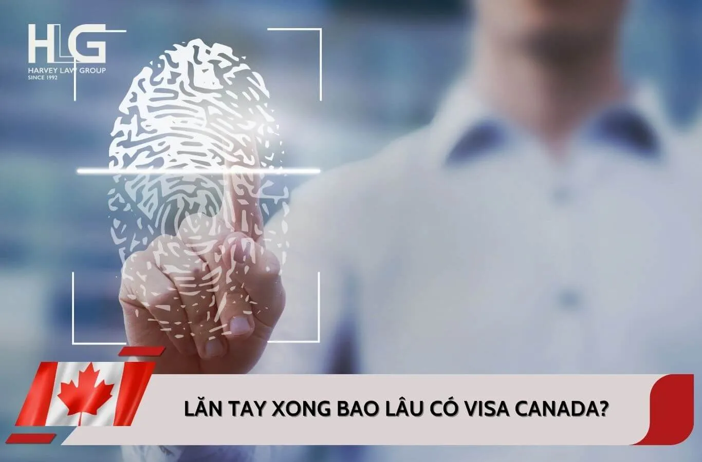 Lăn tay xong bao lâu có visa Canada? Cập nhật mới nhất 2026